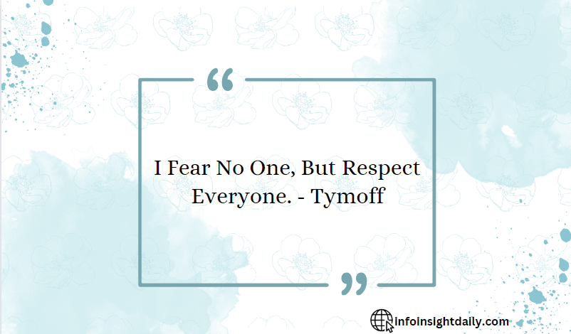 Explore the Proverb “I Fear No One, But Respect Everyone. – Tymoff”